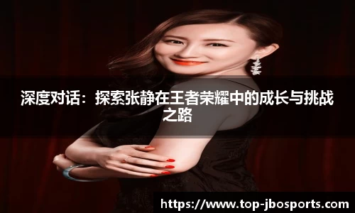 深度对话：探索张静在王者荣耀中的成长与挑战之路
