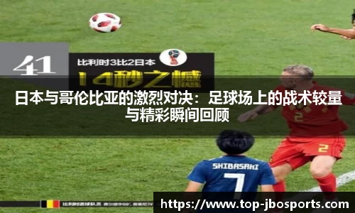 日本与哥伦比亚的激烈对决：足球场上的战术较量与精彩瞬间回顾